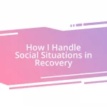 How I Handle Social Situations in Recovery