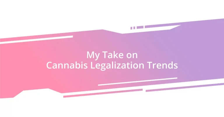 My Take on Cannabis Legalization Trends