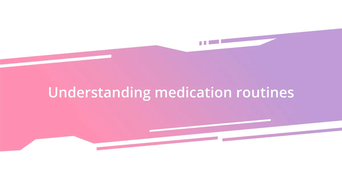 Understanding medication routines