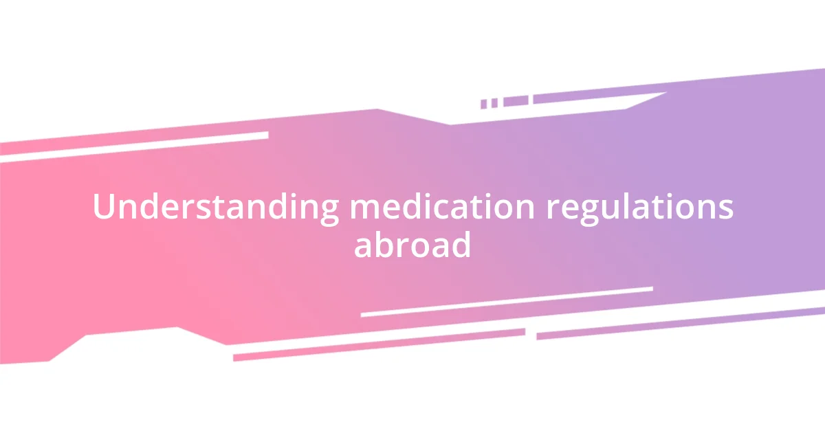 Understanding medication regulations abroad