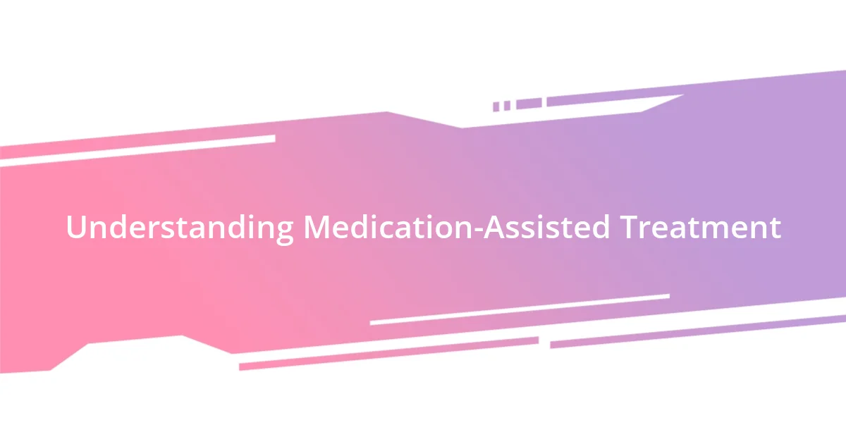 Understanding Medication-Assisted Treatment