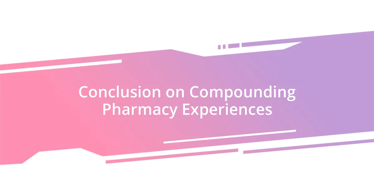 Conclusion on Compounding Pharmacy Experiences