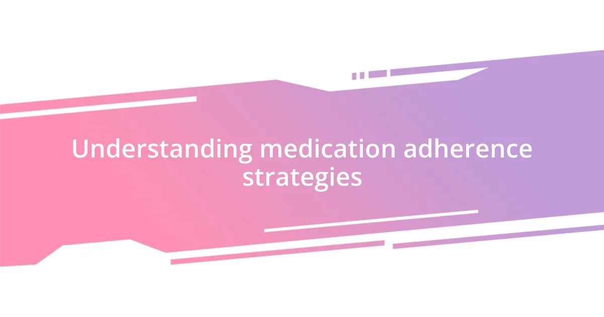 Understanding medication adherence strategies