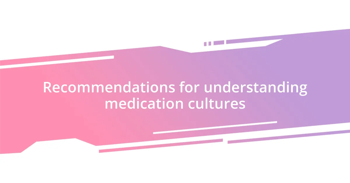 Recommendations for understanding medication cultures