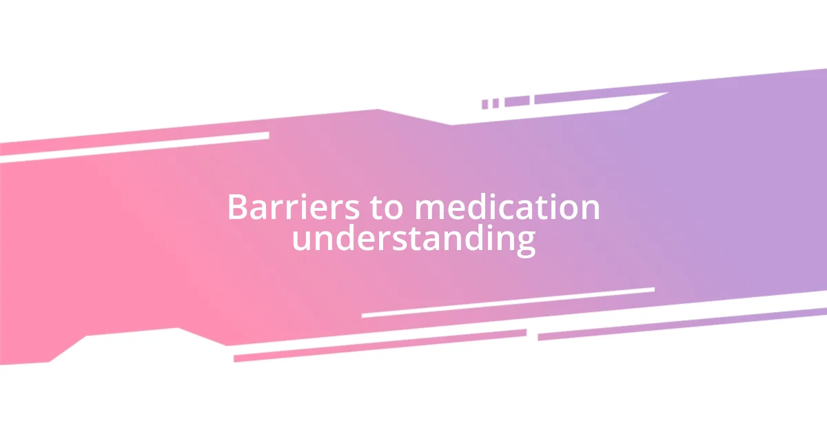 Barriers to medication understanding