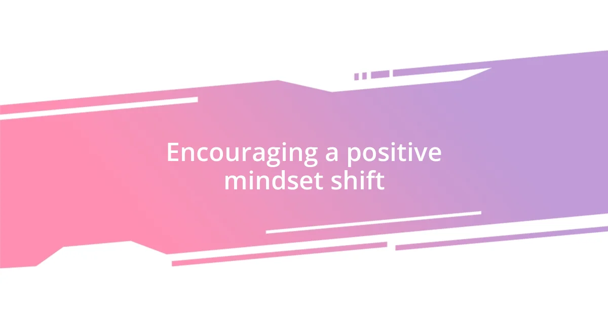 Encouraging a positive mindset shift